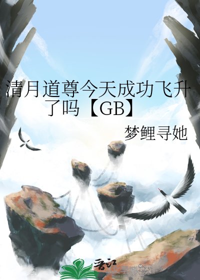 清月道尊今天成功飛昇了嗎【GB】