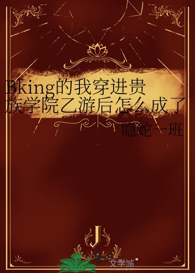 Bking的我穿進貴族學院乙遊後怎麼成了萬人迷?
